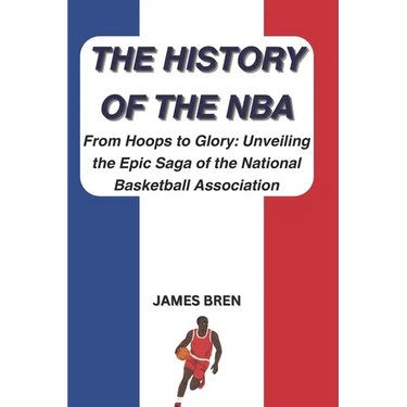 The History of the NBA: From Hoops to Glory: Unveiling the Epic Saga of the National Basketball Association