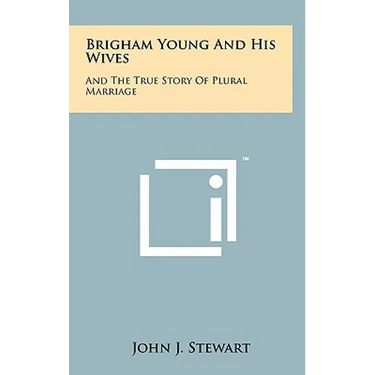 Brigham Young And His Wives: And The True Story Of Plural Marriage