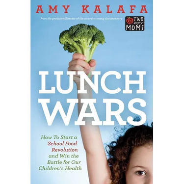 Lunch Wars: How to Start a School Food Revolution and Win the Battle for Our Children's Health