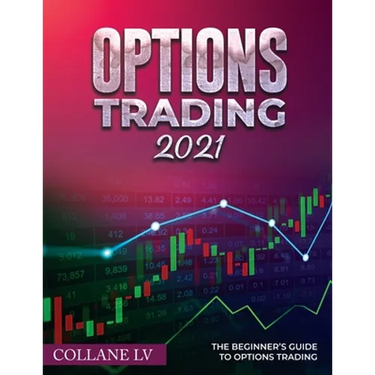 Options Trading 2021: The Beginner's Guide to Options Trading