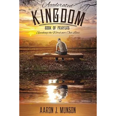 Accelerated Kingdom Book of Prayers: Speaking the Word Over Our Lives