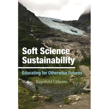 Soft Science Sustainability: Educating for Otherwise Futures