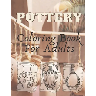 Pottery: Coloring Book For Adults - An Adult Coloring Book with 40 Beautiful Pottery Designs for Relaxation and Stress Relief