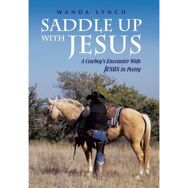 Saddle up With Jesus: A Cowboy's Encounter With Jesus In Poetry