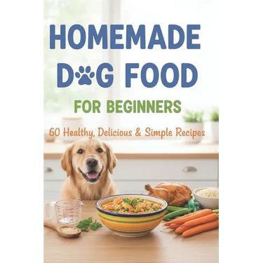 Homemade Dog Food for Beginners: 60 Easy and Healthy Dishes