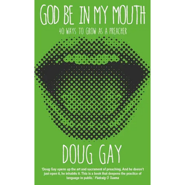 God Be in My Mouth: 40 Ways to Grow as a Preacher