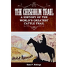 The Chisholm Trail: A History of the World's Greatest Cattle Trail