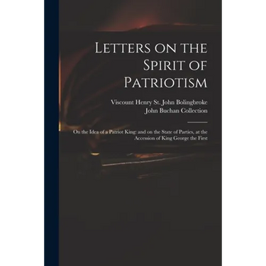 Letters on the Spirit of Patriotism: on the Idea of a Patriot King: and on the State of Parties, at the Accession of King George the First