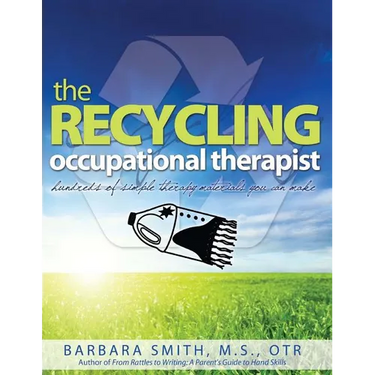 The Recycling Occupational Therapist: Hundreds of Simple therapy Materials You Can Make