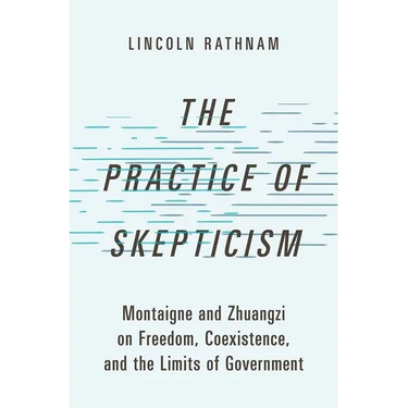 The Practice of Skepticism: Montaigne and Zhuangzi on Freedom, Coexistence, and the Limits of Government