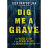 Dig Me a Grave: The Inside Story of the Serial Killer Who Seduced the South