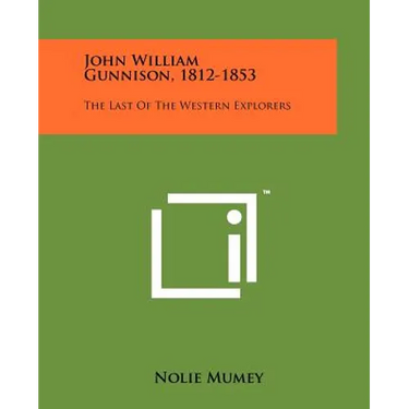 John William Gunnison, 1812-1853: The Last Of The Western Explorers