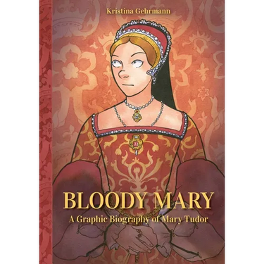 Bloody Mary: A Graphic Biography of Mary Tudor
