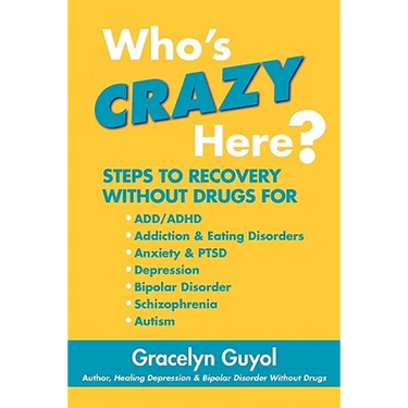 Who's Crazy Here?: Steps to Recovery Without Drugs for ADD/ADHD, Addiction & Eating disorders, Anxiety & PTSD, Depression, Bipolar Disord