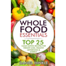 Whole Food Essentials: TOP 25 Clean Eating Recipes for Weight Loss, Healthy Metabolism & Energy