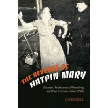 The Revenge of Hatpin Mary: Women, Professional Wrestling and Fan Culture in the 1950s