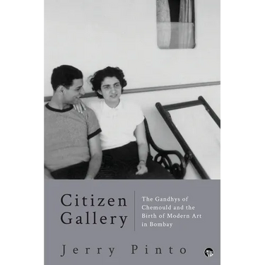 Citizen Gallery the Gandhys of Chemould and the Birth of Modern Art in Bombay