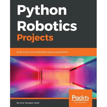 Python Robotics Projects: Build smart and collaborative robots using Python