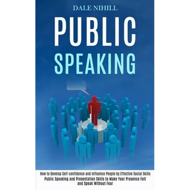 Public Speaking: How to Develop Self-confidence and Influence People by Effective Social Skills (Public Speaking and Presentation Skill