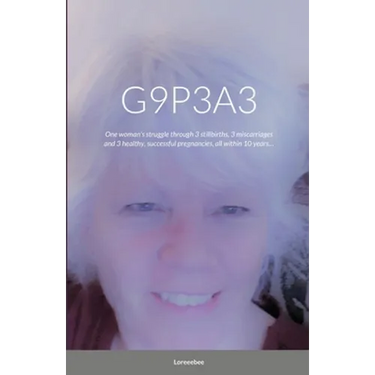 G9p3a3: One woman's struggle through 3 stillbirths, 3 miscarriages and 3 healthy, successful pregnancies, all within 10 years.