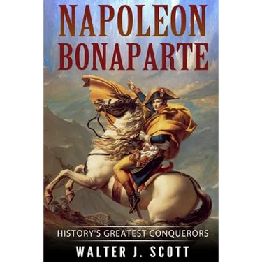 Napoleon Bonaparte: History's Greatest Conquerors