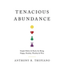 Tenacious Abundance: Simple Habits & Hacks for Being Happy, Healthy, Wealthy & Wise
