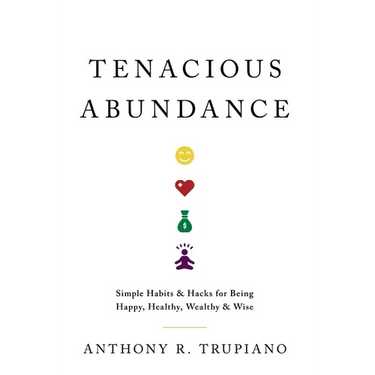 Tenacious Abundance: Simple Habits & Hacks for Being Happy, Healthy, Wealthy & Wise