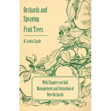 Orchards and Spraying Fruit Trees - With Chapters on Soil, Management and Formation of New Orchards