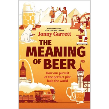 The Meaning of Beer: How Our Pursuit of the Perfect Pint Built the World