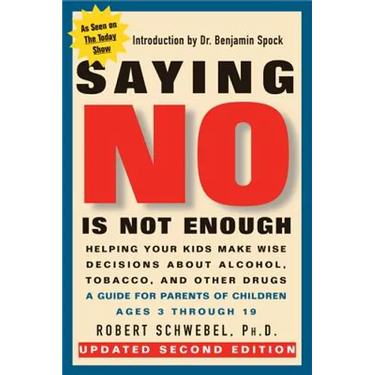 Saying No Is Not Enough Second Edition: Helping Your Kids Make Wise Decisions about Alcohol, Tobacco, and Other Drugs-A Guide for Parents of Children