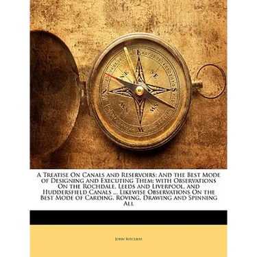A Treatise on Canals and Reservoirs: And the Best Mode of Designing and Executing Them; With Observations on the Rochdale, Leeds and Liverpool, and Hu