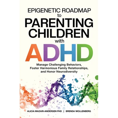 Epigenetic Roadmap to Parenting Children with ADHD: Manage Challenging Behaviors, Foster Harmonious Family Relationships, and Honor Neurodiversity
