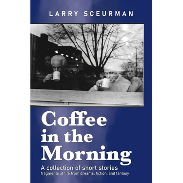 Coffee in the Morning, a collection of short stories: fragments of life from dreams, fiction & fantasy