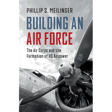 Building an Air Force: The Air Corps and the Formation of Us Airpower