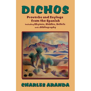 Dichos: Proverbs and Sayings from the Spanish Including Rhymes, Riddles, Beliefs and a Bibliography