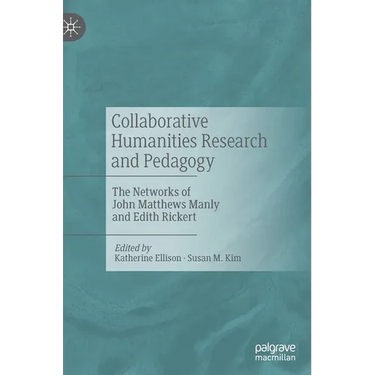 Collaborative Humanities Research and Pedagogy: The Networks of John Matthews Manly and Edith Rickert