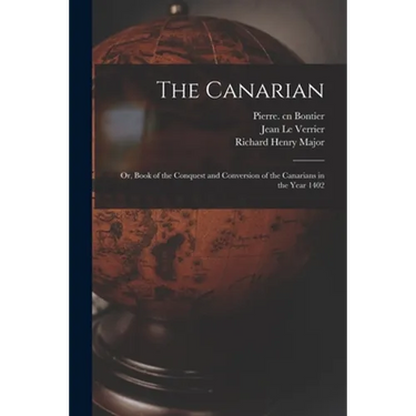 The Canarian: or, Book of the Conquest and Conversion of the Canarians in the Year 1402