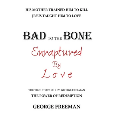 Bad to the Bone Enraptured by Love: The True Story of Rev. George Freeman