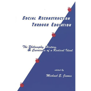 Social Reconstruction Through Education: The Philosophy, History, and Curricula of a Radical Idea