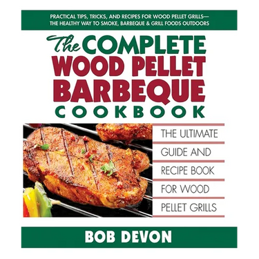 The Complete Wood Pellet Barbeque Cookbook: The Ultimate Guide and Recipe Book for Wood Pellet Grills