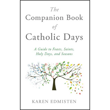 The Companion Book of Catholic Days: A Guide to Feasts, Saints, Holy Days, and Seasons