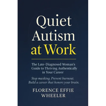 Quiet Autism at Work: The Late-Diagnosed Woman's Guide to Thriving Authentically in Your Career