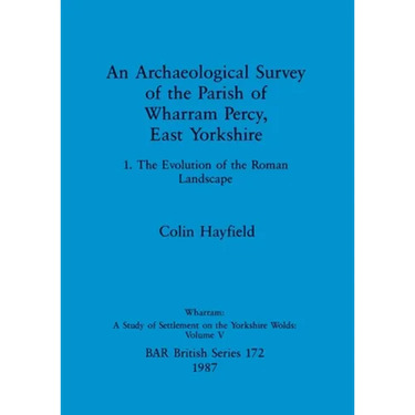 An Archaeological Survey of the Parish of Wharram Percy, East Yorkshire: 1. The Evolution of the Roman Landscape