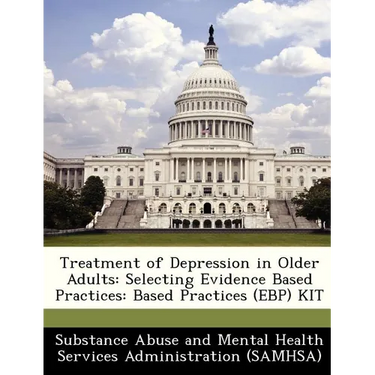 Treatment of Depression in Older Adults: Selecting Evidence Based Practices: Based Practices (Ebp) Kit