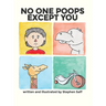 No One Poops Except You: And Everybody Thinks It's Gross. Everyone.