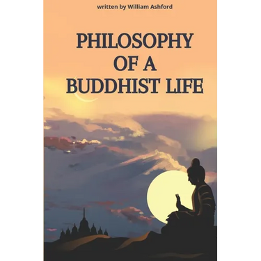 Philosophy of a Buddhist Life: Concise guide to living with mindfulness, compassion, and wisdom, drawing from the profound teachings of Buddhism.