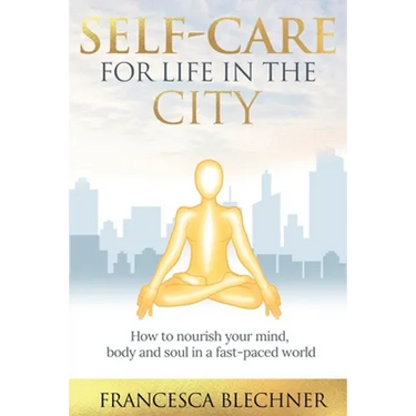 Self-Care for Life in the City: How to nourish your mind, body and soul in a fast-paced world