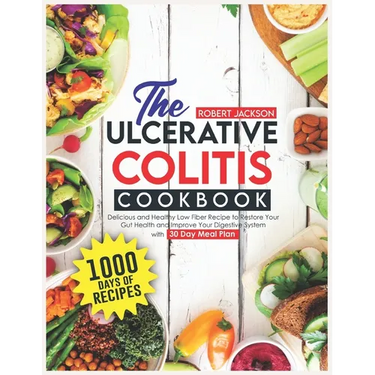 The Ulcerative Colitis Cookbook: 1000 Days of Delicious and Healthy Low Fiber Recipe to Restore Your Gut Health and Improve Your Digestive System with