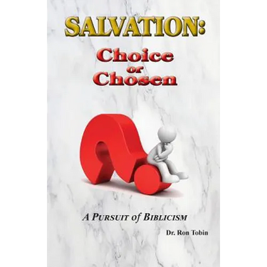 Salvation: Choice or Chosen: A Pursuit of Biblicism
