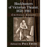 Blockbusters of Victorian Theater, 1850-1910: Critical Essays